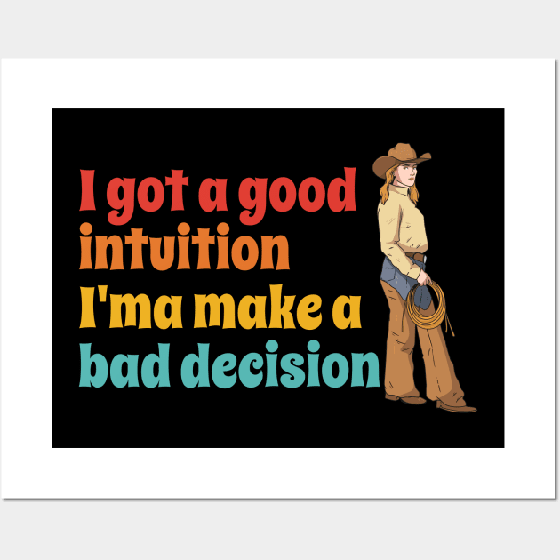 I Got A Good Intuition I'ma Make A Bad Decision Wall Art by CikoChalk